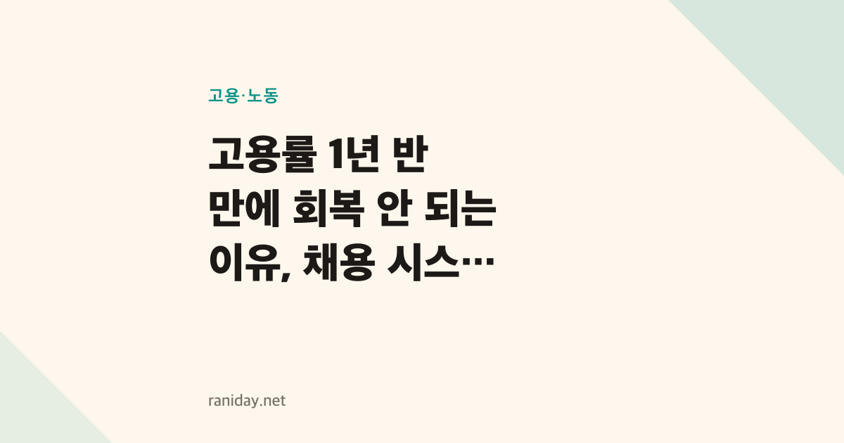 고용률 1년 반 만에 회복 안 되는 이유, 채용 시스템 자체가 바뀌었기 때문